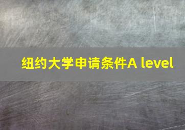 纽约大学申请条件A level